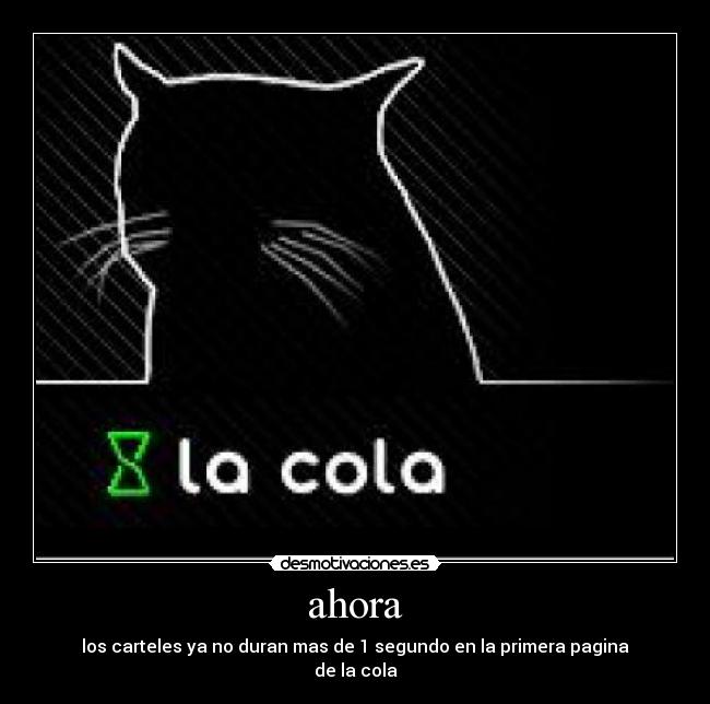 ahora - los carteles ya no duran mas de 1 segundo en la primera pagina
de la cola