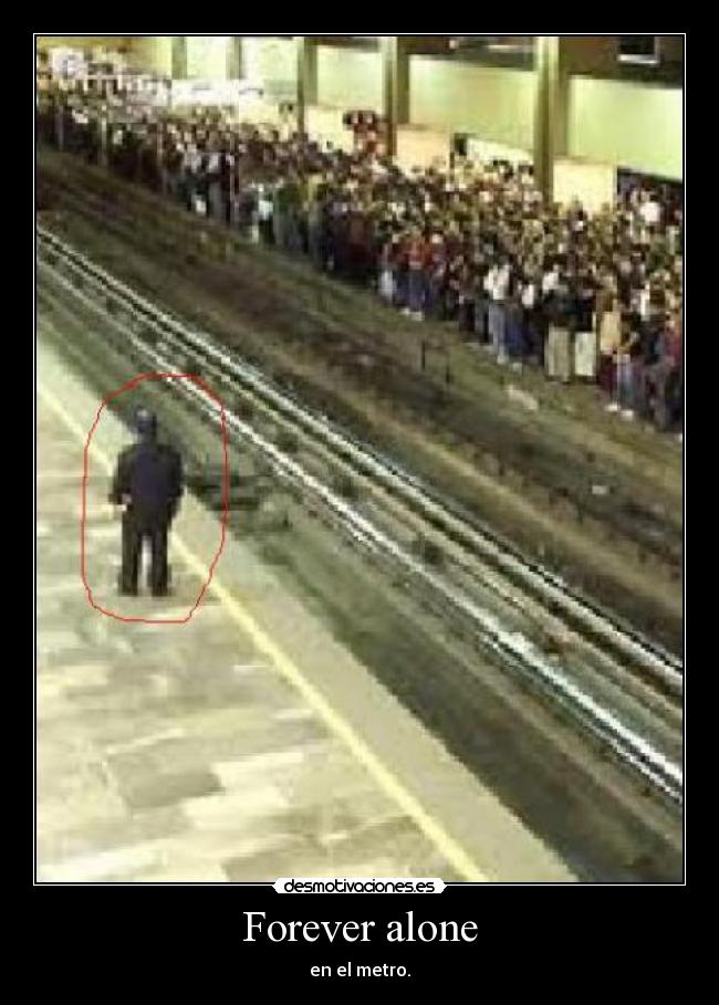 Forever alone - en el metro.