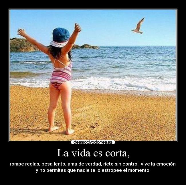 La vida es corta, - 