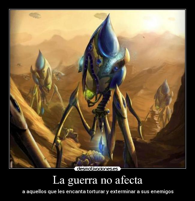 carteles guerra guerra reflexion protoss coloso starcraft desmotivaciones