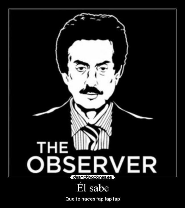 Él sabe - Que te haces fap fap fap