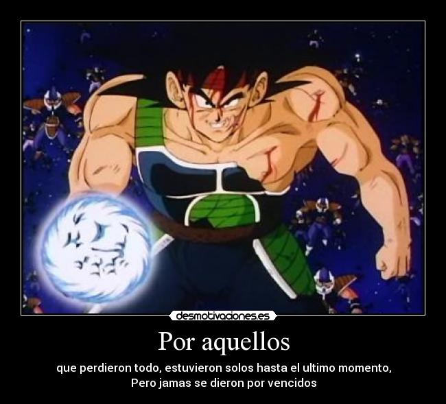 Por aquellos - que perdieron todo, estuvieron solos hasta el ultimo momento,
Pero jamas se dieron por vencidos