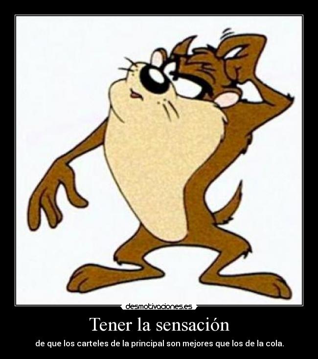 Tener la sensación - de que los carteles de la principal son mejores que los de la cola.