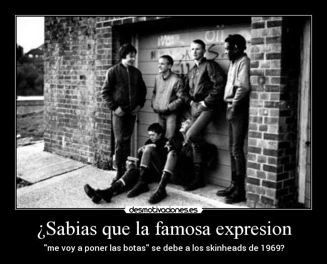 ¿Sabias que la famosa expresion - me voy a poner las botas se debe a los skinheads de 1969?