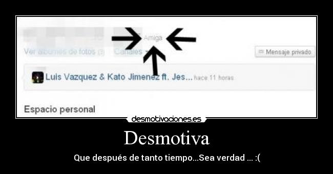 Desmotiva - Que después de tanto tiempo...Sea verdad ... :(