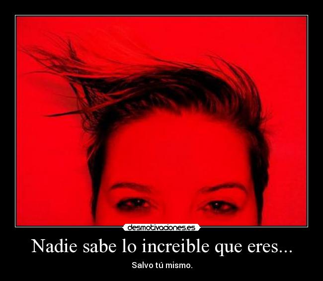 Nadie sabe lo increible que eres... - 