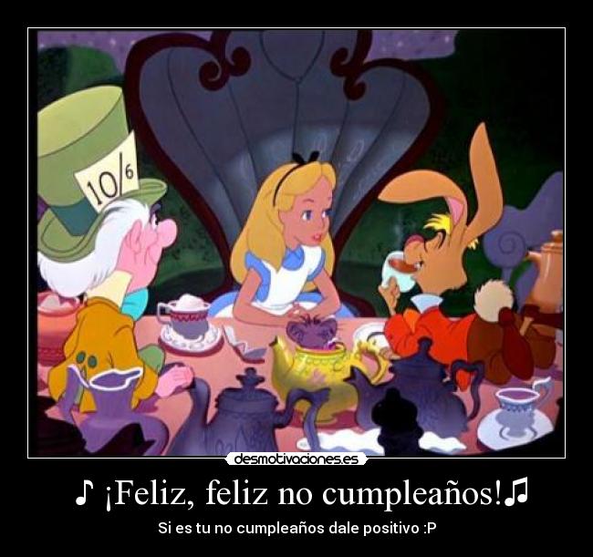  ♪ ¡Feliz, feliz no cumpleaños!♫ - 