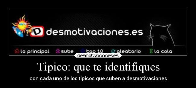 Tipico: que te identifiques - con cada uno de los tipicos que suben a desmotivaciones