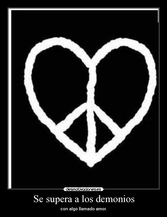 Se supera a los demonios - con algo llamado amor.