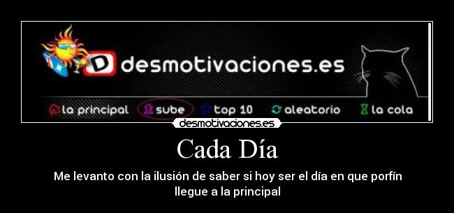 Cada Día - Me levanto con la ilusión de saber si hoy ser el día en que porfín llegue a la principal