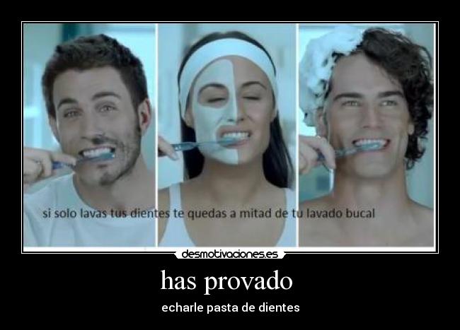 has provado  - echarle pasta de dientes