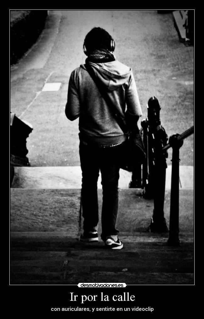 Ir por la calle - con auriculares, y sentirte en un videoclip