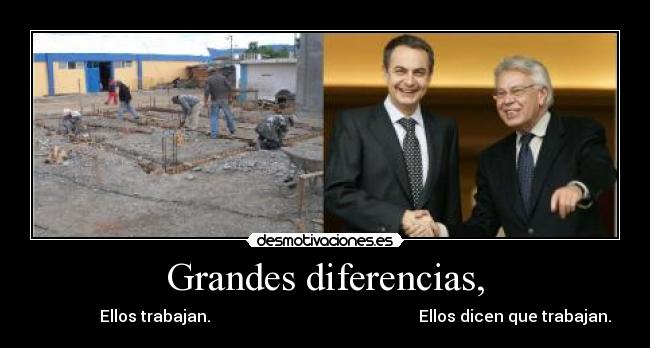 Grandes diferencias, -                Ellos trabajan.                                                    Ellos dicen que trabajan.