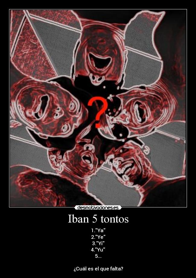 Iban 5 tontos - 1.Ya
2.Ye
3.Yi
4.Yu
5...
¿Cuál es el que falta?