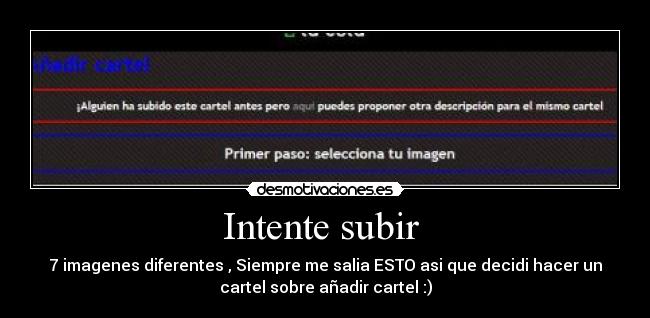 Intente subir  - 7 imagenes diferentes , Siempre me salia ESTO asi que decidi hacer un
cartel sobre añadir cartel :)