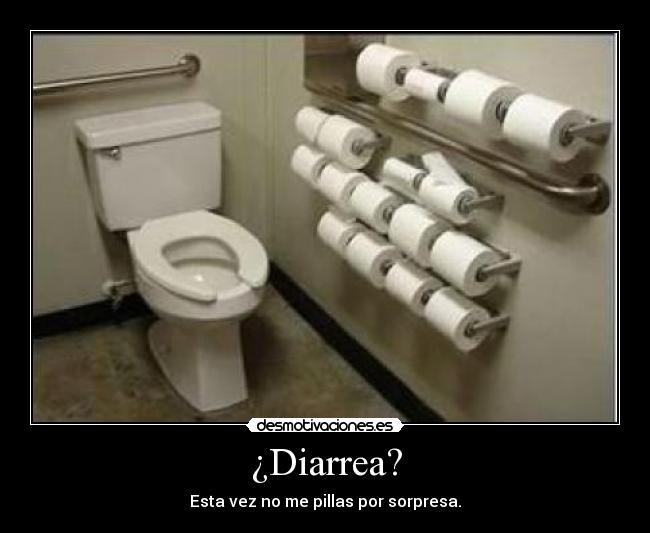 ¿Diarrea? - Esta vez no me pillas por sorpresa.