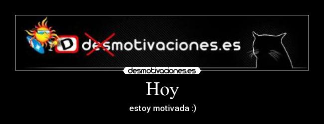 Hoy - estoy motivada :)