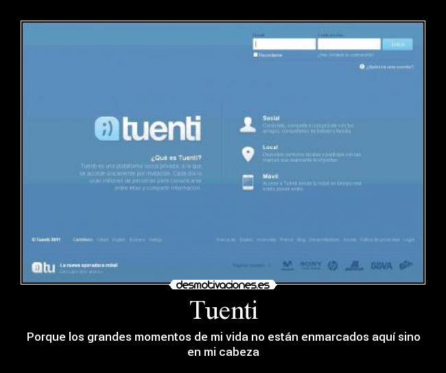 Tuenti - Porque los grandes momentos de mi vida no están enmarcados aquí sino
en mi cabeza