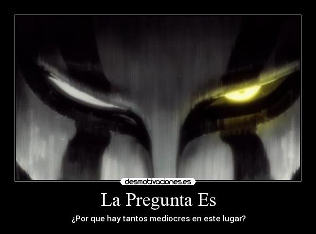 La Pregunta Es - ¿Por que hay tantos mediocres en este lugar?