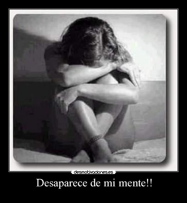 Desaparece de mi mente!! -