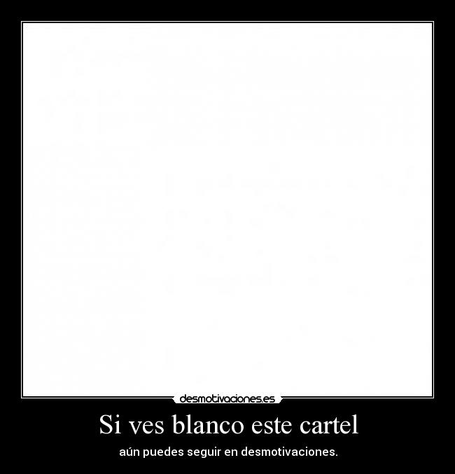 Si ves blanco este cartel - aún puedes seguir en desmotivaciones.