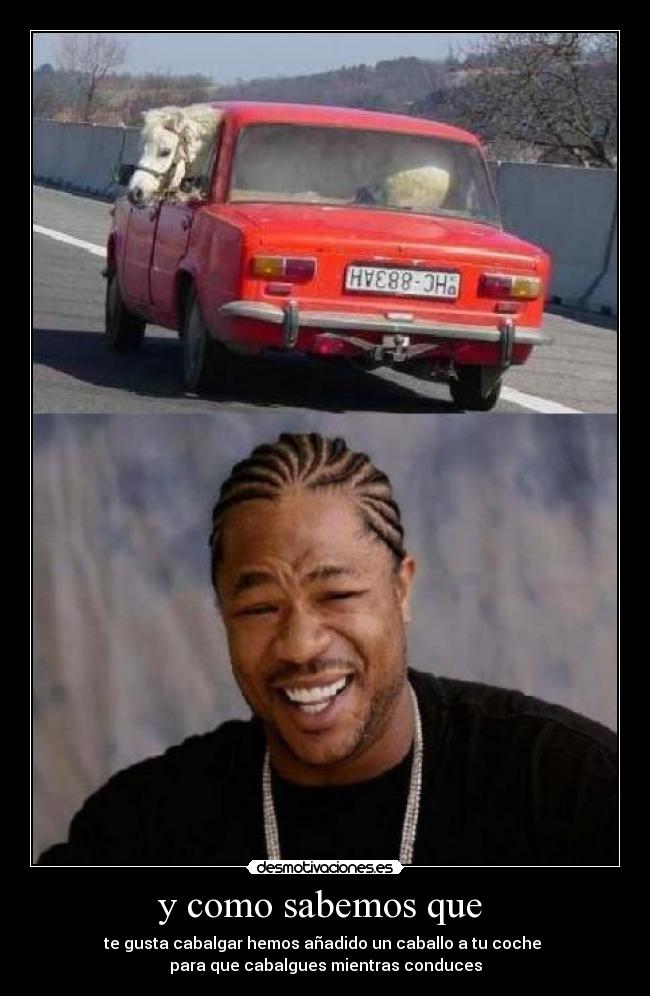 y como sabemos que - te gusta cabalgar hemos añadido un caballo a tu coche
para que cabalgues mientras conduces