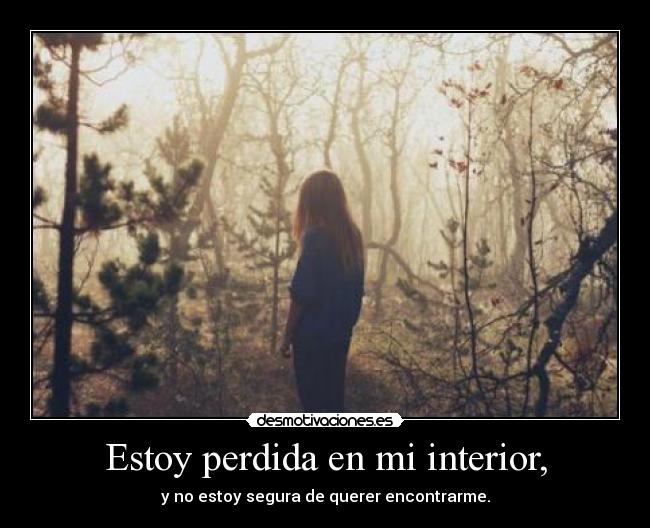 Estoy perdida en mi interior, -