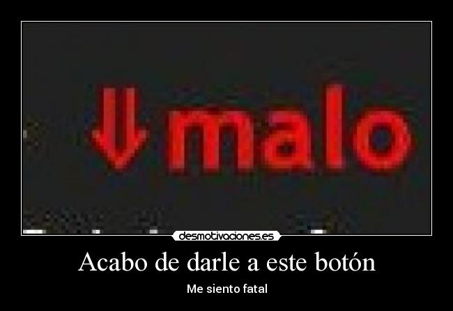 Acabo de darle a este botón - Me siento fatal