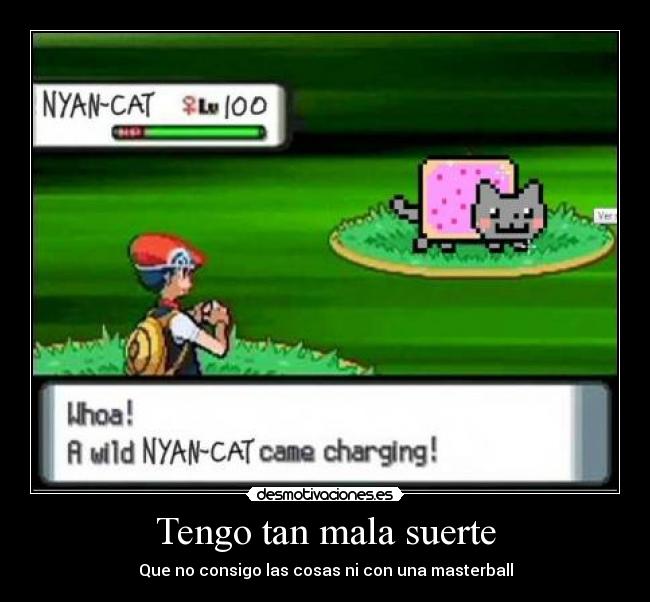 Tengo tan mala suerte - Que no consigo las cosas ni con una masterball