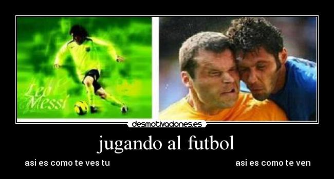 jugando al futbol - asi es como te ves tu asi es como te ven