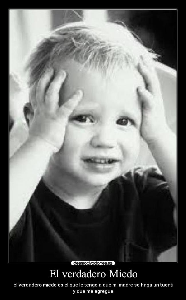 El verdadero Miedo - el verdadero miedo es el que le tengo a que mi madre se haga un tuenti
y que me agregue