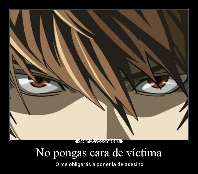 No pongas cara de víctima - O me obligarás a poner la de asesino