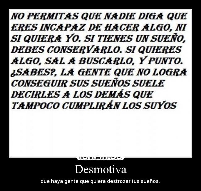 Desmotiva - que haya gente que quiera destrozar tus sueños.