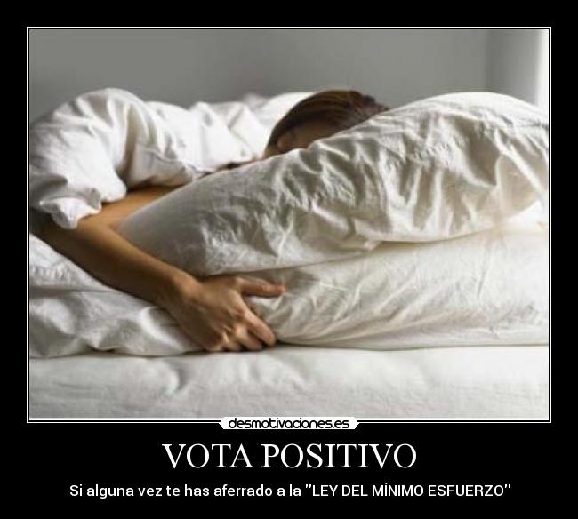 VOTA POSITIVO - Si alguna vez te has aferrado a la LEY DEL MÍNIMO ESFUERZO