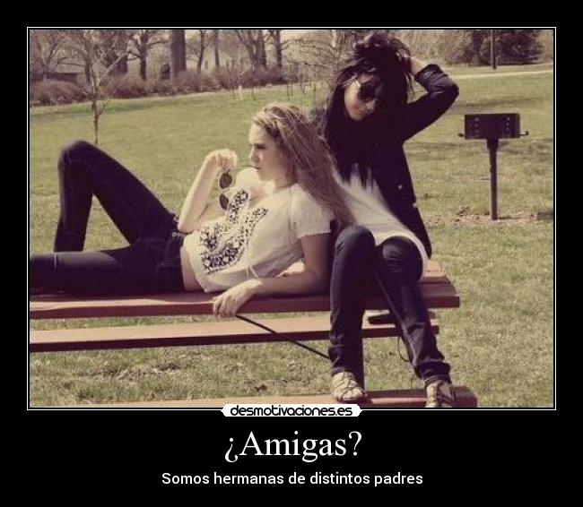 ¿Amigas? - Somos hermanas de distintos padres