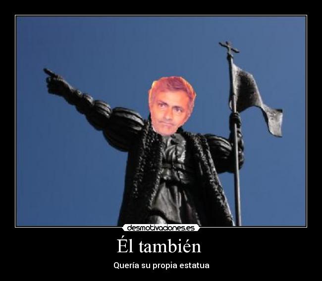 Él también  - Quería su propia estatua