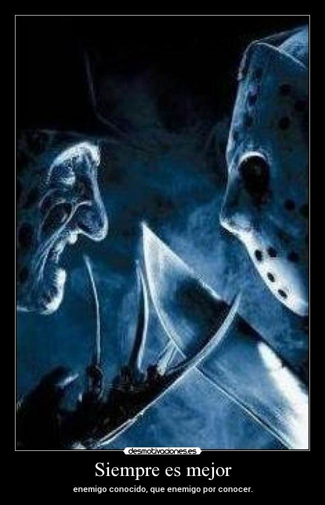 Siempre es mejor - enemigo conocido, que enemigo por conocer.