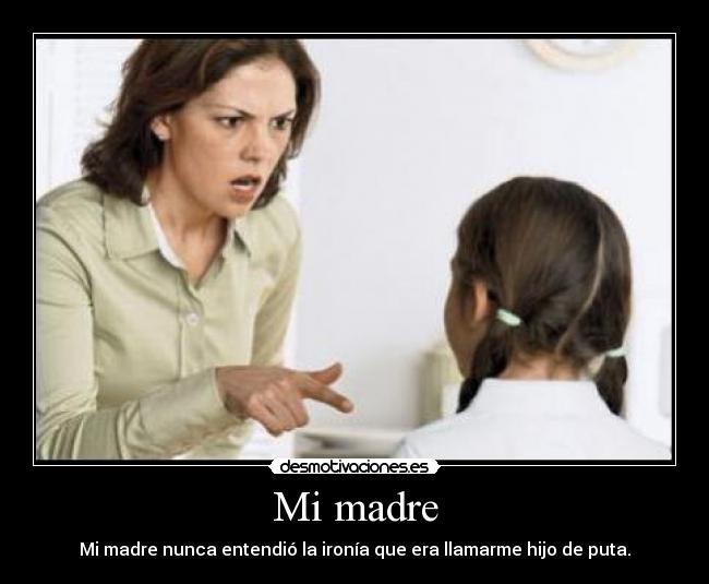 Mi madre - Mi madre nunca entendió la ironía que era llamarme hijo de puta.