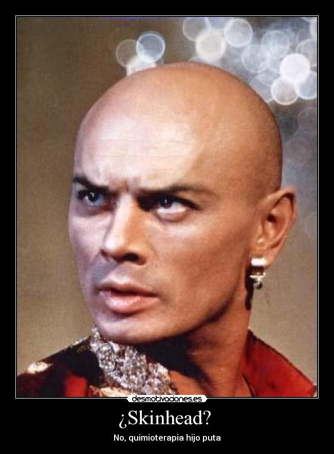 ¿Skinhead? - No, quimioterapia hijo puta