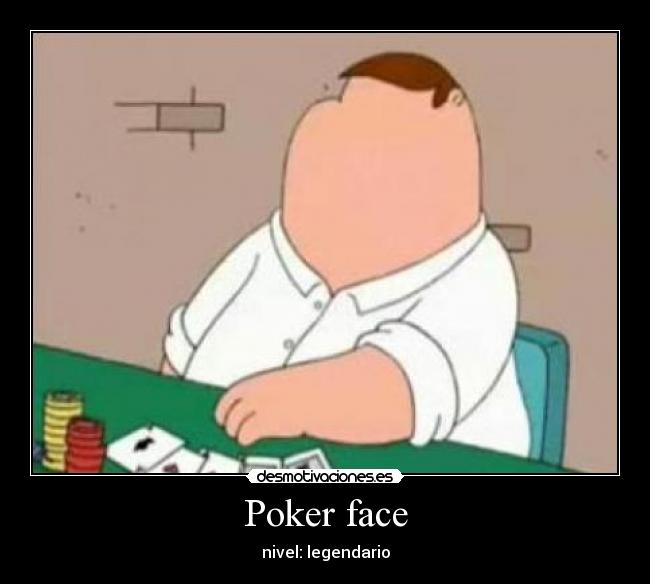 Poker face - nivel: legendario