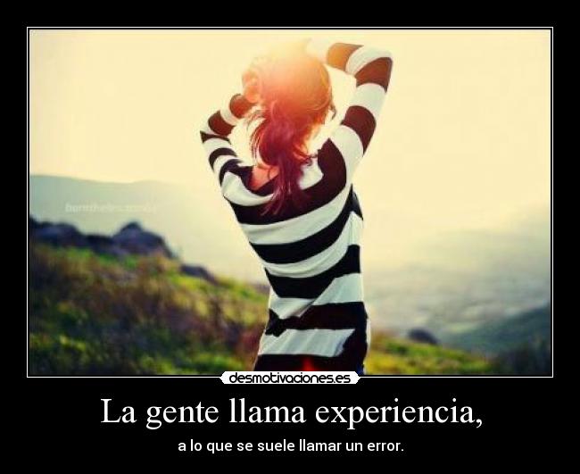 La gente llama experiencia, -