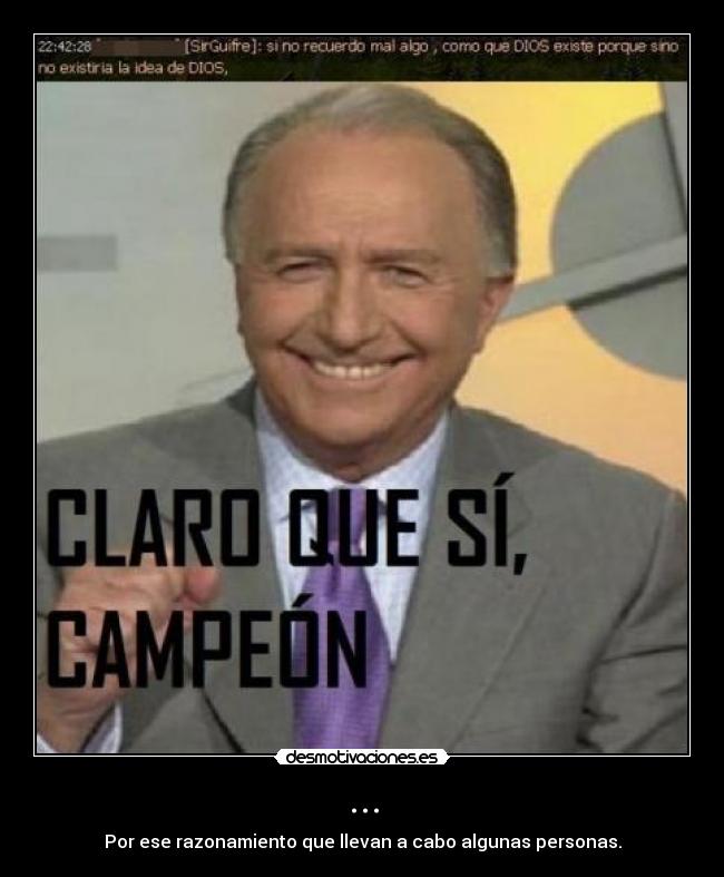 ... - Por ese razonamiento que llevan a cabo algunas personas.