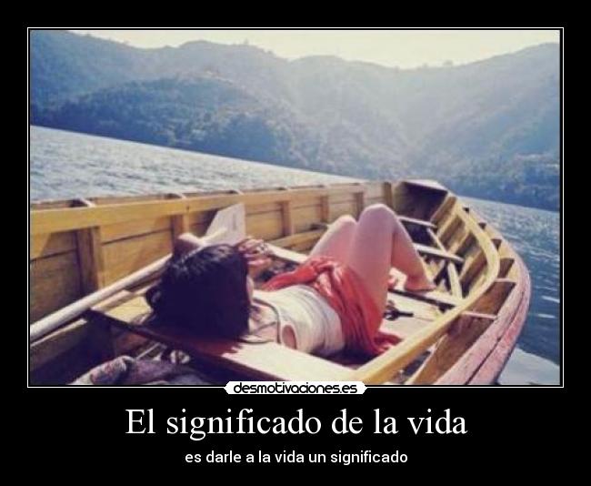 El significado de la vida - es darle a la vida un significado