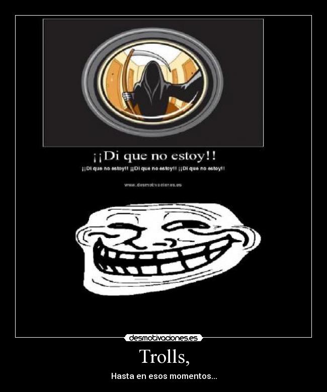Trolls, - Hasta en esos momentos...