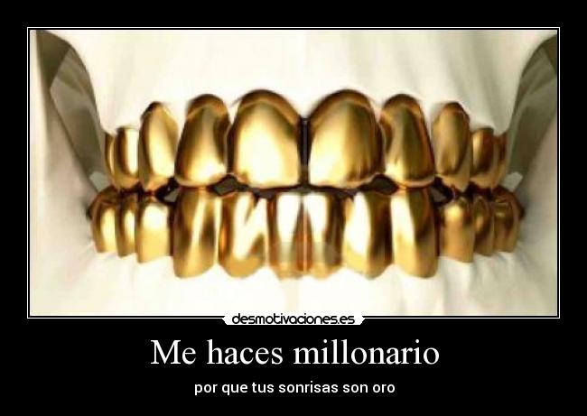 Me haces millonario - por que tus sonrisas son oro
