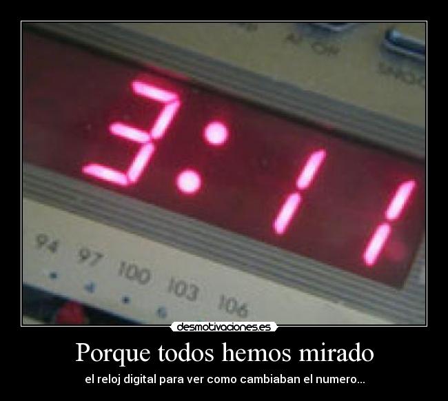 Porque todos hemos mirado - el reloj digital para ver como cambiaban el numero...