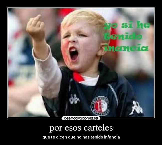 por esos carteles - que te dicen que no has tenido infancia