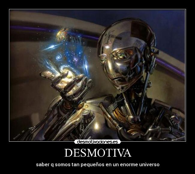 DESMOTIVA - saber q somos tan pequeños en un enorme universo