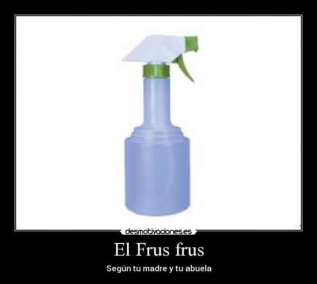El Frus frus - Según tu madre y tu abuela