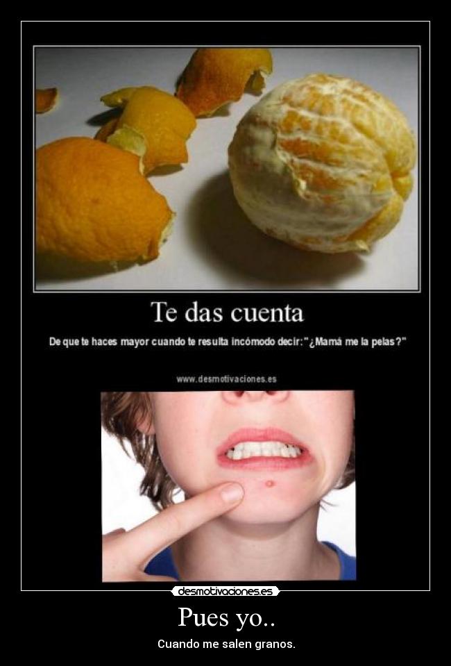 Pues yo.. - Cuando me salen granos.